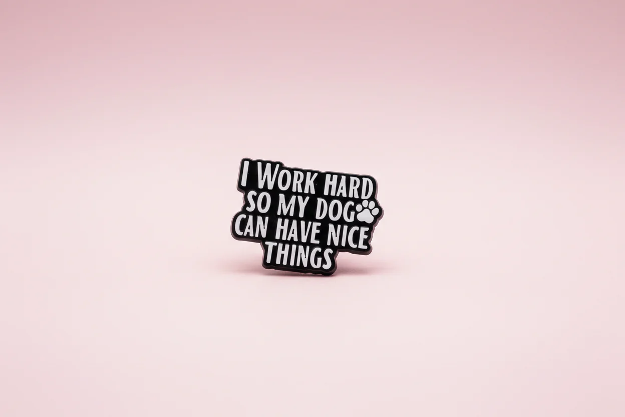 Pin - "I work hard so my dog can have nice things"