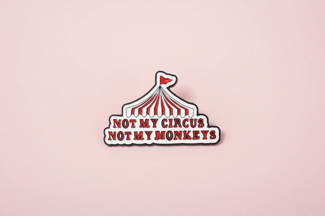 Pin - ”Not My circus, not my monkeys”