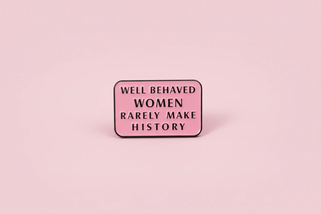 Pin - ”Well behaved women rerely make history”